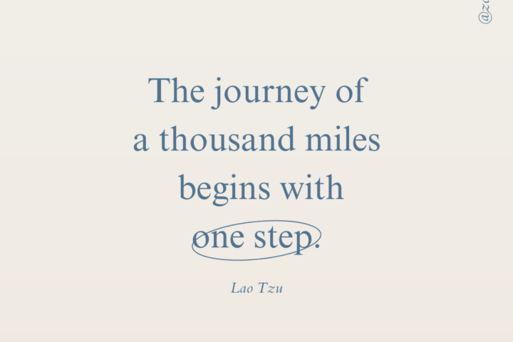 the journey of a thousand miles begins with one step.